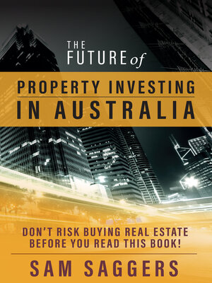 cover image of The Future of Property Investing in Australia: Don't Risk Buying Real Estate Before You Read This Book!